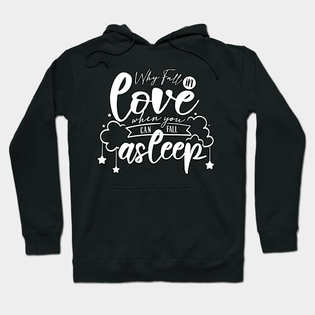 Why Fall In Love When You Can Fall Asleep white Hoodie by QuotesInMerchandise